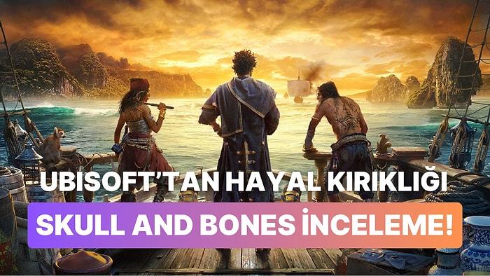 Skull and Bones İnceleme Dosyası! Ubisoft'tan Hayal Kırıklığı