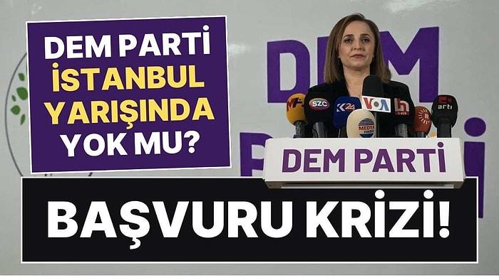 DEM Parti, İstanbul İçin Başvuru Yapamadı İddiası! Açıklama Geldi