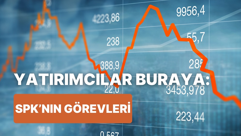 Borsada Sermaye Piyasası Kurumu (SPK) Onayı Ne Demek? SPK’nın Görevleri Neler?