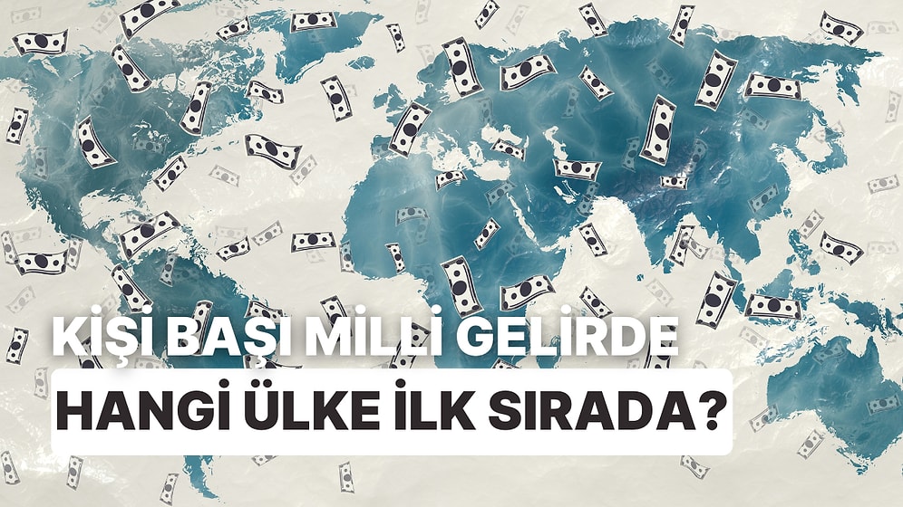 Bu Ülkelerden Kişi Başı Milli Geliri En Yüksek Olanı Bulabilecek misin?