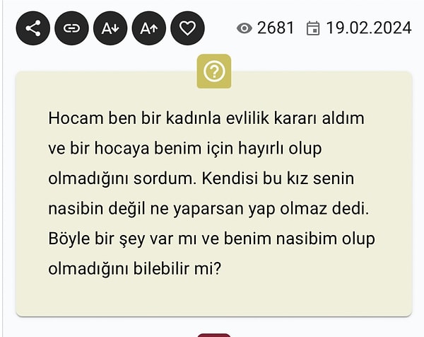 Bir kullanıcı "Hocam ben bir kadınla evlilik kararı aldım ve bir hocaya benim için hayırlı olup olmadığını sordum. Kendisi “Bu kız senin nasibin değil ne yaparsan yap olmaz.” dedi. Böyle bir şey var mı?" sorusunu yöneltti.