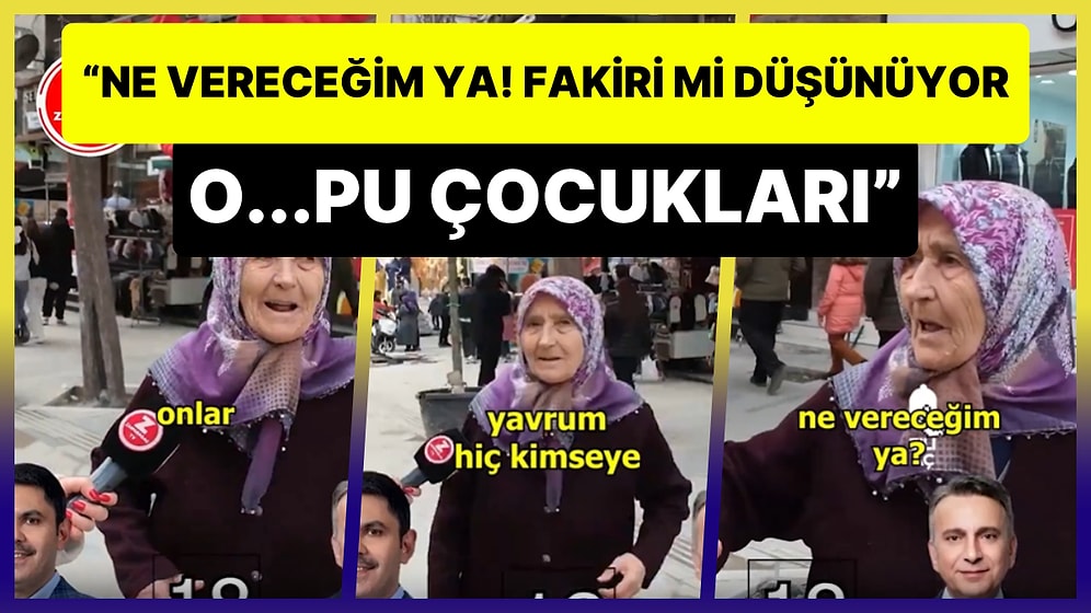 'Kime Oy Vereceksiniz?' Diye Sorulan Teyze: 'Ne Vereceğim ya! Fakiri mi Düşünüyor O...pu Çocukları'