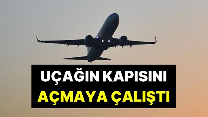 Havada Korku Dolu Anlar: Uçağın Kapısını Açmaya Çalıştı