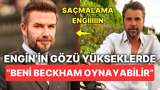 Herkesin Hayatı Film Olurken Engin Altan Düzyatan Kendisini Bir Tek David Beckham'ın Oynayabileceğini Söyledi