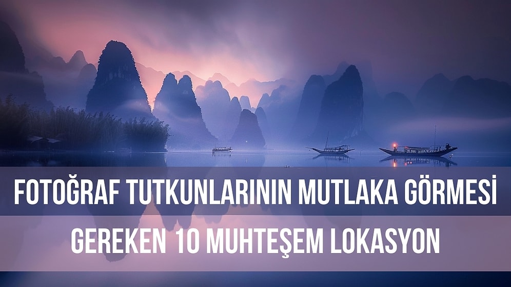 Fotoğraf Tutkunlarının Mutlaka Görmesi Gereken 10 Muhteşem Lokasyon