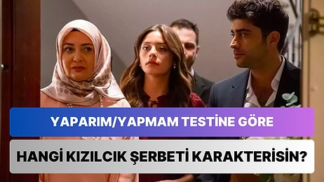 Yaparım/Yapmam Testine Göre Hangi Kızılcık Şerbeti Karakterisin?