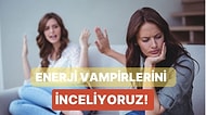 Hayatta Karşılaşacağın Enerji Vampirlerini Tanıma ve Korunma Yolları