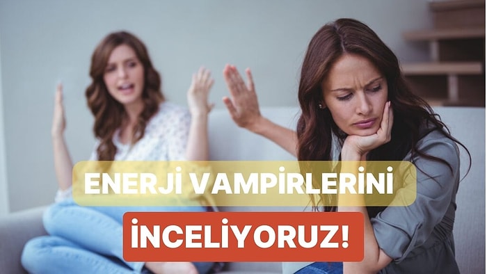 Hayatta Karşılaşacağın Enerji Vampirlerini Tanıma ve Korunma Yolları