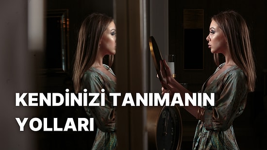 Kendinizi Daha İyi Tanımanın 10 Yolu