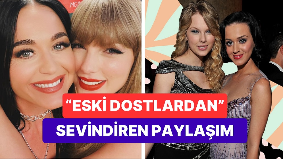Yıllar Önce Küstüğü Taylor Swift'in Konserine Giden Katy Perry'den "Eski Bir Dostun Parlayışı" Paylaşımı Geldi