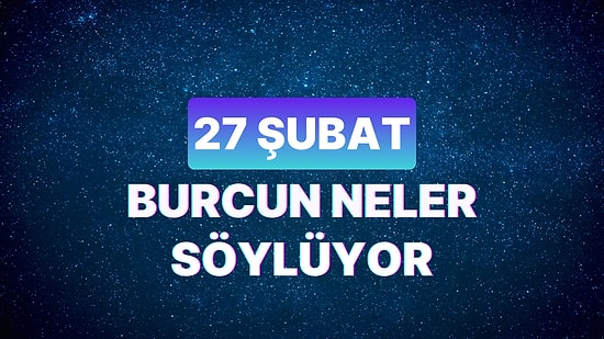 Günlük Burç Yorumuna Göre 27 Şubat Salı Günün Nasıl Geçecek?