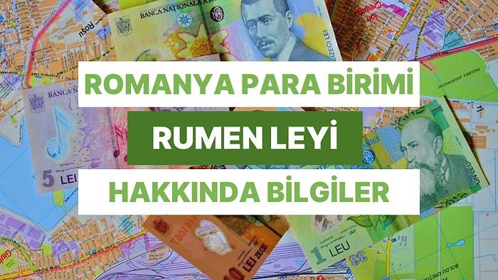 Doğu Avrupa ile Orta Avrupa'nın Kesiştiği Nokta: Romanya'nın Para Birimi Rumen Leyi Hakkında 10 Bilgi