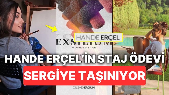 Okul Sıralarına Geri Dönen Hande Erçel'in Staj Ödevini Görmek İsteyenlere Müjde, Sergisi Açılacak!