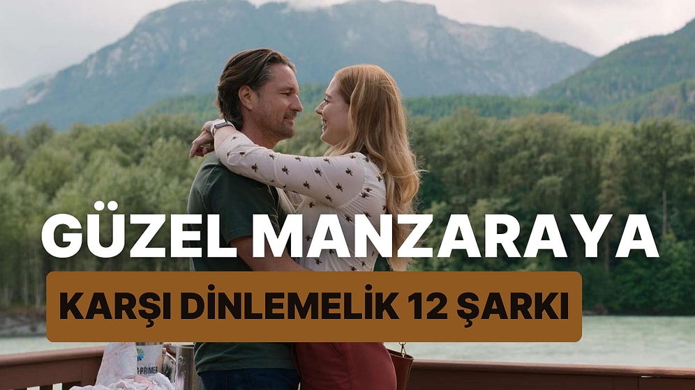 Güzel Bir Manzara Görünce Orada İkinizi Hayal Ediyorsan Bu Liste Senin İçin
