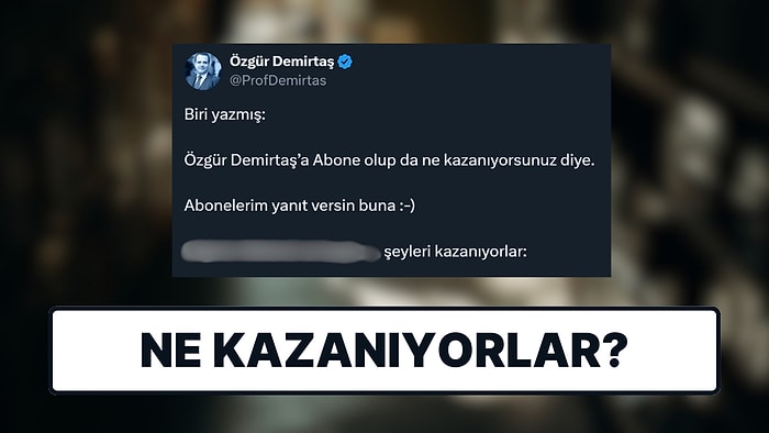 Özgür Demirtaş Abonelerine Sordu: Twitter Aboneleri Ne Kazandıklarını Açıkladılar