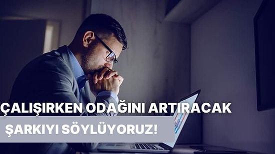 Alışkanlıklarına Göre Çalışırken İyi Bir Biçimde Odaklanmanı Sağlayacak O Şarkıyı Öneriyoruz!