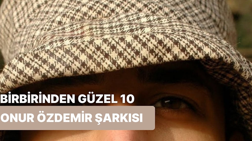 Eski Ama Birbirinden Güzel 10 Onur Özdemir Şarkısı