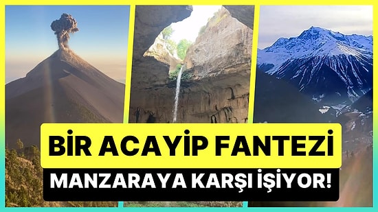 Dünyanın En Güzel Manzaralarına Karşı Çişini Yapan Adamın Bi' Acayip Fantezisi
