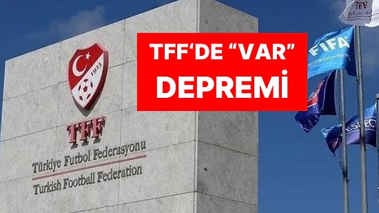 VAR Depremi: TFF İstifayı Açıkladı