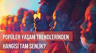 Popüler Yaşam Trendlerinden Hangisi Tam Senlik?