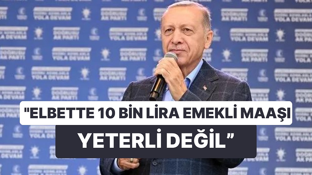 Zam Sinyali mi? Cumhurbaşkanı Erdoğan: "Elbette 10 Bin Lira Olan Emekli Maaşı Yeterli Değil"