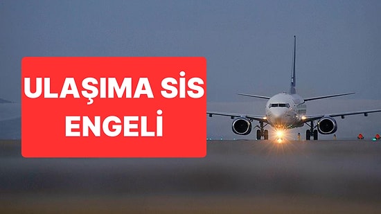 Ulaşımda Sis Engeli: Çanakkale Boğazı Kapatıldı, Uçuşlar Azaltıldı