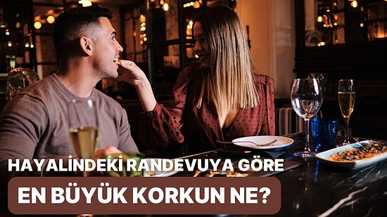 Mükemmel Randevunu Planla, Sana En Büyük Korkunu Söyleyelim!