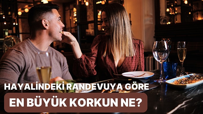 Mükemmel Randevunu Planla, Sana En Büyük Korkunu Söyleyelim!