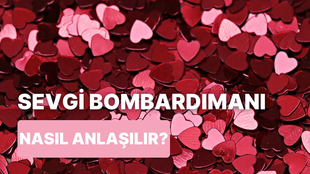 Yeni Nesil Kavramlardan Love Bombing'in Ne Olduğunu Anlatıyoruz!