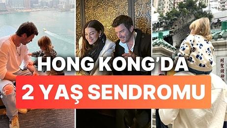Tatlıtuğ Ailesinin 2 Yaş Sendromu da Bir Başka: Kurt Efe Hong Kong Tatilinde Yaptı Yapacağını!