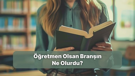 Öğretmen Olsan Branşın Ne Olurdu?