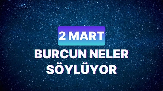 Günlük Burç Yorumuna Göre 2 Mart Cumartesi Günün Nasıl Geçecek?