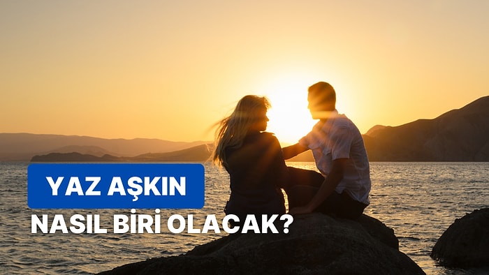 Bu Yaz Senin Karşına Nasıl Biri Çıkacak?