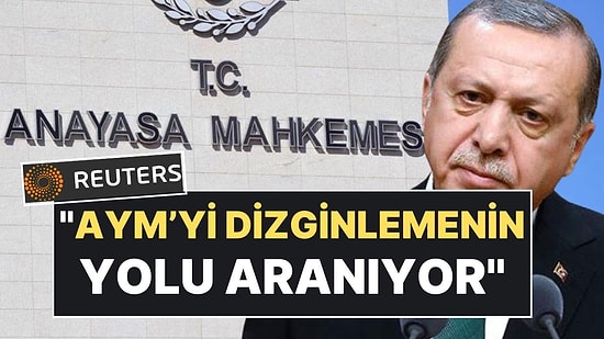Reuters Yazdı: "Cumhurbaşkanı Erdoğan, AYM'yi Dizginlemenin Yolunu Arıyor"