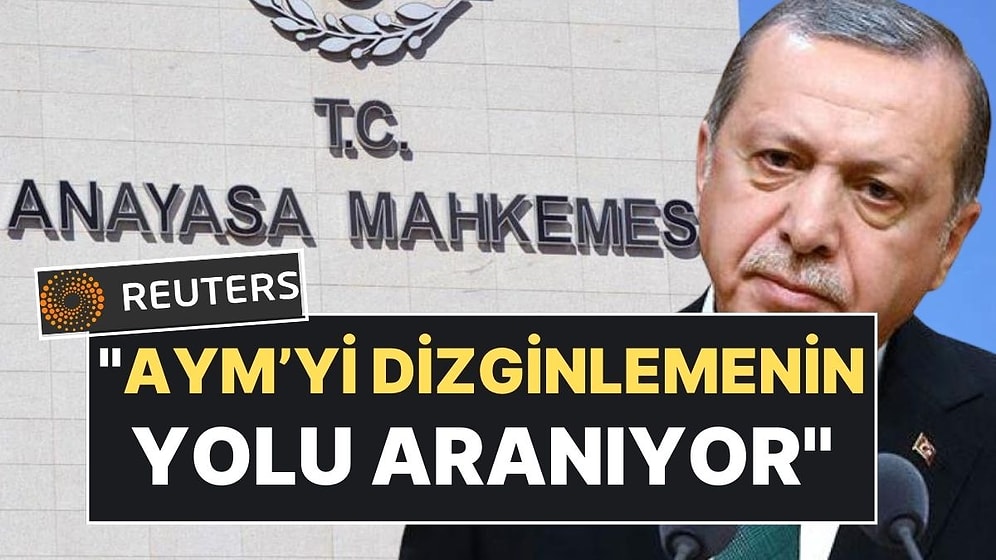 Reuters Yazdı: "Cumhurbaşkanı Erdoğan, AYM'yi Dizginlemenin Yolunu Arıyor"