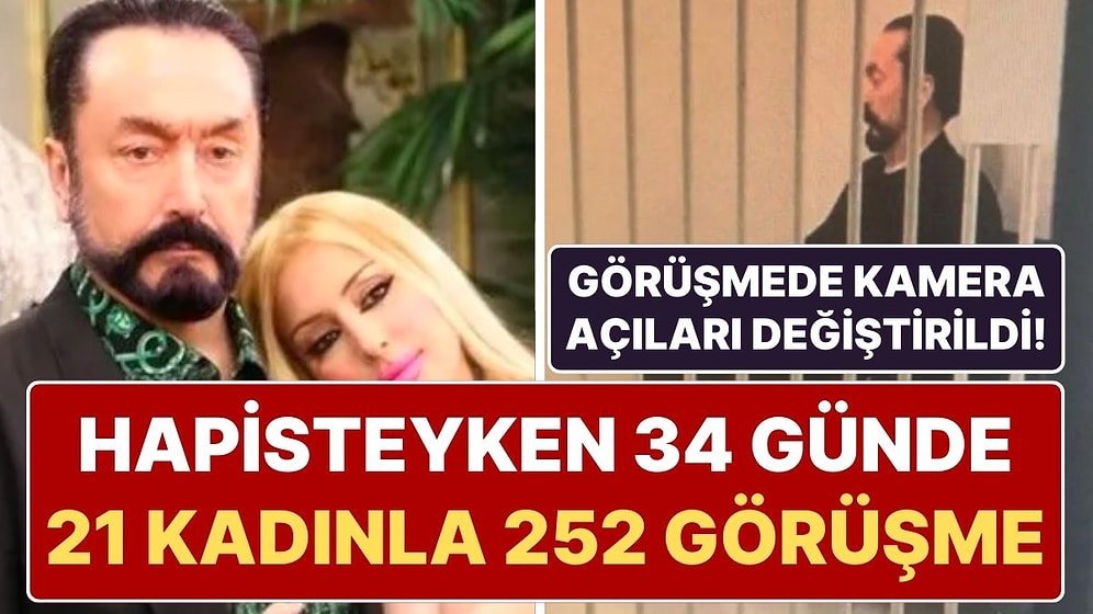 Adnan Oktar Hapisteyken de Durmuyor! 34 Günde 21 Kadın Avukatla 252 Görüşme Yaptı, Kamera Açıları Değiştirildi