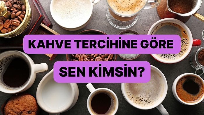 Kahve İçme Tercihine Göre Sen Kimsin?