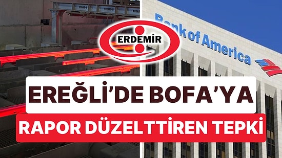 Ereğli'de BofA'ya Rapor Düzelttiren Tepki Sosyal Medyada da Gündem Oldu