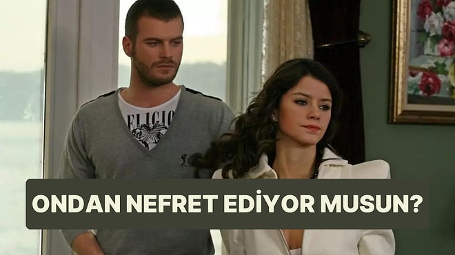 Sen Ondan Nefret Ediyor musun?