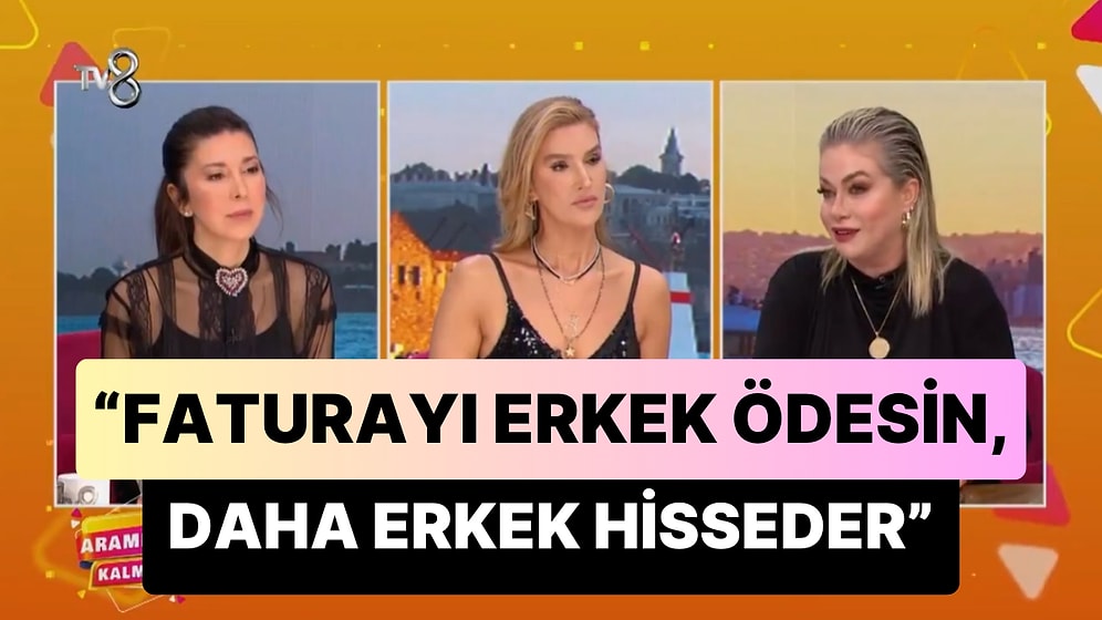 Yeliz Yeşilmen: 'Faturayı Erkek Ödesin, Daha Erkek Hisseder'