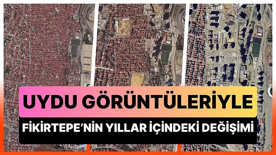 2007'den 2023'e Fikirtepe: Kentsel Dönüşüm ile Bambaşka Bir Görüntüye Kavuşan Fikirtepe'nin Uydu Görüntüleri