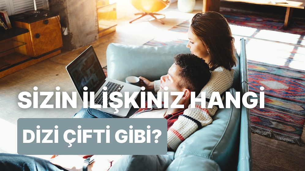 Sizin İlişkiniz Ünlü Dizi Çiftlerinden Hangisine Benziyor?