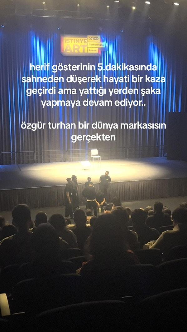 Hatırlarsanız geçtiğimiz günlerde İzmir'de gösteriye çıkan Özgür Turhan, kısa bir süre sonra sahneden düşerek kendisini izlemeye gelenleri korkutmuştu.