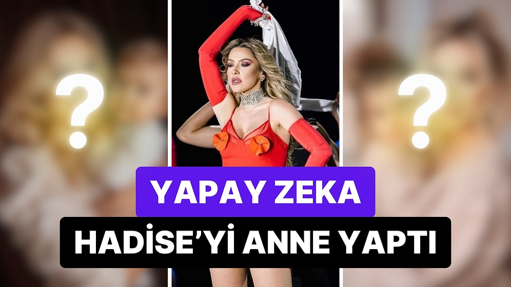 "Çocuk İstiyorum" Diyen Aşk Kadın Hadise'nin Hayalini Yapay Zeka Gerçekleştirdi!