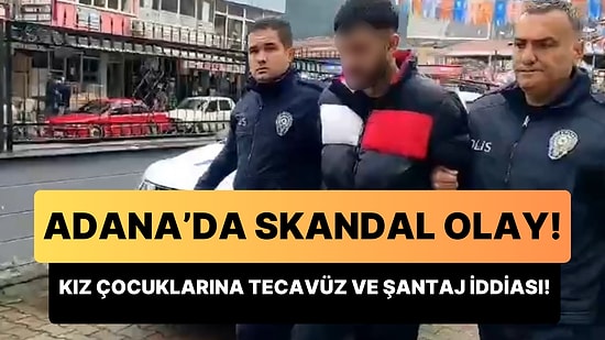 Adana'da Skandal Olay! İnternetten Tanıştığı Kız Çocuklarına Tecavüz ve Şantaj İddiası