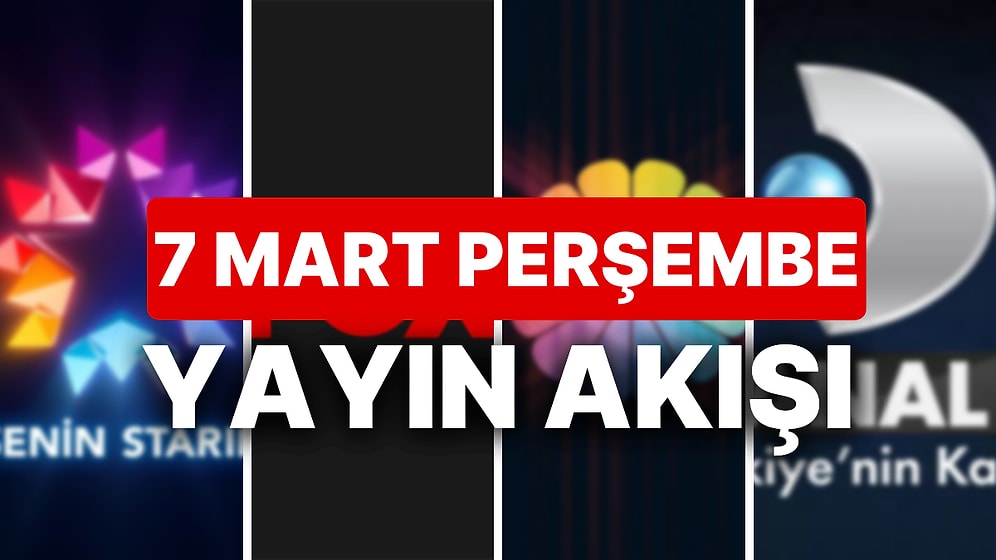 7 Mart 2024 TV Yayın Akışı: Bu Akşam Hangi Diziler Var? NOW, TV8, TRT1, Show TV, Star TV, ATV, Kanal D