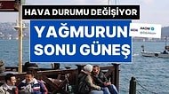 İstanbul'da Hava Durumu Değişiyor: Yağmurun Sonu Güneş!