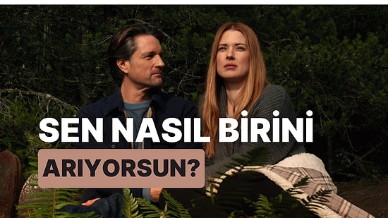 Sen Nasıl Birini Arıyorsun?