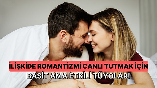 Monotonluktan Kaçın: İlişkide Romantizmi Canlı Tutmanız için 10 Tüyo