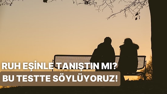 Bu Testte Ruh Eşinle Tanışıp Tanışmadığını Söylüyoruz!